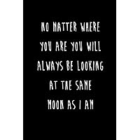 No Matter Where You Are You Will Always Be Looking At The Same Moon As I Am: Best Friends Gifts Journal Notebook Quality Bound Cover 110 Lined Pages