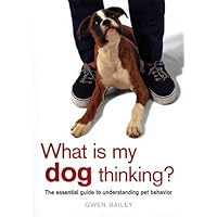 What Is My Dog Thinking?: The Essential Guide to Understanding Pet Behavior What Is My Dog Thinking?: The Essential Guide to Understanding Pet Behavior Hardcover