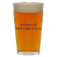 In Memory Of When I Could Sleep In - Beer 16oz Pint Glass Cup