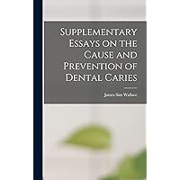 Supplementary Essays on the Cause and Prevention of Dental Caries Supplementary Essays on the Cause and Prevention of Dental Caries Hardcover Paperback