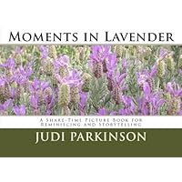 Moments in Lavender: A Share-Time Picture Book for Reminiscing and Storytelling (Non-Verbal Reminiscent Books for People with Alzheimer's disease, Dementia and Memory Loss) Moments in Lavender: A Share-Time Picture Book for Reminiscing and Storytelling (Non-Verbal Reminiscent Books for People with Alzheimer's disease, Dementia and Memory Loss) Paperback