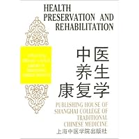 Health Preservation and Rehabilitation: A Practical English-Chinese Library of Traditional Chinese Medicine Health Preservation and Rehabilitation: A Practical English-Chinese Library of Traditional Chinese Medicine Hardcover