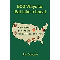 500 Ways to Eat Like a Local: A Traveler's Guide to the Regional Foods of the U.S. 500 Ways to Eat Like a Local: A Traveler's Guide to the Regional Foods of the U.S. Paperback Kindle