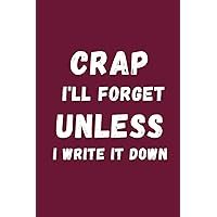 Burgundy Humorous Notebook: Crap I'll Forget Unless I Write It Down: Lined Journal with Funny Sayings on Cover | Gag gift for Women, Men, Seniors, Friends and Coworkers | Humor Sarcastic Office