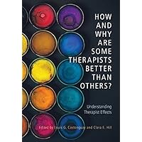 How and Why Are Some Therapists Better Than Others?: Understanding Therapist Effects How and Why Are Some Therapists Better Than Others?: Understanding Therapist Effects Hardcover Kindle