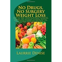 No Drugs, No Surgery Weight Loss: With So Many Benefits To Natural Weight Loss: Fat Loss, Toxin Reduction, Increased Energy, Less Dis-ease, Improved ... More, You Can Do More Than Just Lose Weight