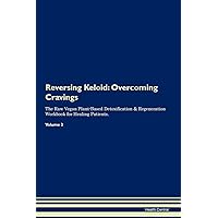 Reversing Keloid: Overcoming Cravings The Raw Vegan Plant-Based Detoxification & Regeneration Workbook for Healing Patients. Volume 3