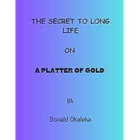 The secret to long life: on a platter of gold The secret to long life: on a platter of gold Kindle Paperback