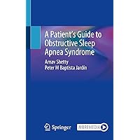 A Patient’s Guide to Obstructive Sleep Apnea Syndrome A Patient’s Guide to Obstructive Sleep Apnea Syndrome Kindle Paperback