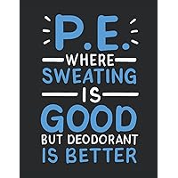 P.E. Where Sweating Is Good But Deodorant Is Better: PE Teacher Planner, 2021-2022 Academic Year Calendar Organizer, Teachers Weekly Lesson Plan and Agenda (July - June), Appreciation Gift