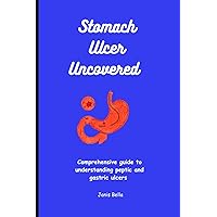 Stomach ulcer uncovered: Comprehensive guide to understanding peptic and gastric ulcer