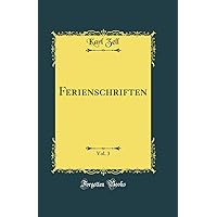 Ferienschriften, Vol. 3 (Classic Reprint) Ferienschriften, Vol. 3 (Classic Reprint) Hardcover Paperback