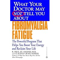 What Your Doctor May Not Tell You About(TM): Fibromyalgia Fatigue: The Powerful Program That Helps You Boost Your Energy and Reclaim Your Life What Your Doctor May Not Tell You About(TM): Fibromyalgia Fatigue: The Powerful Program That Helps You Boost Your Energy and Reclaim Your Life Paperback Kindle
