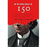 On the Other Side(s) of 150: Untold Stories and Critical Approaches to History, Literature, and Identity in Canada On the Other Side(s) of 150: Untold Stories and Critical Approaches to History, Literature, and Identity in Canada Kindle Hardcover
