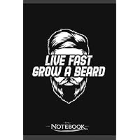 Live Fast Grow A Beard Full Bearded Funny Beard Fan Notebook: Writing Diary, Matte Finish Cover, Lined College Ruled Paper, Planner, 6x9 120 Pages
