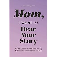 Mom, I Want to Hear Your Story: A Mother's Guided Journal to Share Her Life & Her Love (Lavender) (Hear Your Story Books) Mom, I Want to Hear Your Story: A Mother's Guided Journal to Share Her Life & Her Love (Lavender) (Hear Your Story Books) Paperback Hardcover