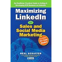 Maximizing LinkedIn for Sales and Social Media Marketing: An Unofficial, Practical Guide to Selling & Developing B2B Business on LinkedIn Maximizing LinkedIn for Sales and Social Media Marketing: An Unofficial, Practical Guide to Selling & Developing B2B Business on LinkedIn Kindle Paperback
