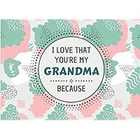I Love That You're My Grandma Because: Fill In The Blank Prompts Book For Grandma. Things I Love About You Book For Grandmother, Grandparents day / Birthday and Christmas Gift For Grandma From Kids