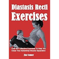 Diastasis Recti Exercises: Over 50+ Effective Exercises To Help You Close Your Abdominal Muscle Separation Diastasis Recti Exercises: Over 50+ Effective Exercises To Help You Close Your Abdominal Muscle Separation Kindle Paperback