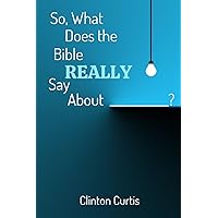 So, What Does the Bible Really Say About _____? So, What Does the Bible Really Say About _____? Paperback Kindle