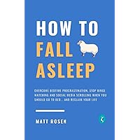 How To Fall Asleep: Overcome Bedtime Procrastination, Stop Binge Watching and Social Media Scrolling When You Should Go To Bed... and Reclaim Your Life How To Fall Asleep: Overcome Bedtime Procrastination, Stop Binge Watching and Social Media Scrolling When You Should Go To Bed... and Reclaim Your Life Paperback Kindle