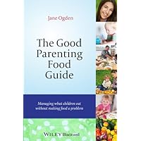 The Good Parenting Food Guide: Managing What Children Eat Without Making Food a Problem The Good Parenting Food Guide: Managing What Children Eat Without Making Food a Problem Kindle Hardcover Paperback