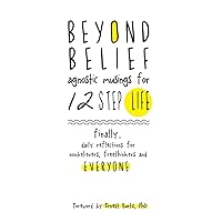 Beyond Belief: Agnostic Musings for 12 Step Life: finally, a daily reflection book for nonbelievers, freethinkers and everyone Beyond Belief: Agnostic Musings for 12 Step Life: finally, a daily reflection book for nonbelievers, freethinkers and everyone Paperback Kindle Hardcover