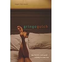 Gringo Gulch: Sex, Tourism, and Social Mobility in Costa Rica Gringo Gulch: Sex, Tourism, and Social Mobility in Costa Rica Paperback Kindle Hardcover