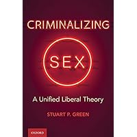 Criminalizing Sex: A Unified Liberal Theory (Oxford Monographs on Criminal Law and Justice) Criminalizing Sex: A Unified Liberal Theory (Oxford Monographs on Criminal Law and Justice) Hardcover eTextbook
