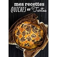 Mes recettes quiches et tartes: Cahier de recettes Quiche et Tarte à compléter: Notez vos propre recettes dans ce livre de 100 pages au grand format. ... tarte et autres plats. (French Edition)