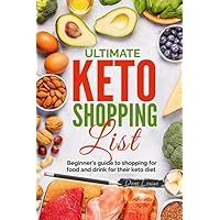 Ultimate Keto Shopping List: Beginners guide to shopping food and drink to their ketogenic diet Ultimate Keto Shopping List: Beginners guide to shopping food and drink to their ketogenic diet Paperback Kindle