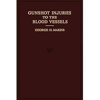 On Gunshot Injuries to the Blood-Vessels: Founded on Experience Gained in France During the Great War, 1914–1918 On Gunshot Injuries to the Blood-Vessels: Founded on Experience Gained in France During the Great War, 1914–1918 Kindle Hardcover Paperback
