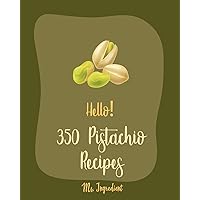 Hello! 350 Pistachio Recipes: Best Pistachio Cookbook Ever For Beginners [Book 1] Hello! 350 Pistachio Recipes: Best Pistachio Cookbook Ever For Beginners [Book 1] Paperback Kindle