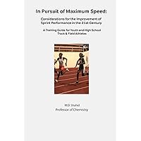 In Pursuit of Maximum Speed: Considerations for the Improvement of Sprint Performance in the 21st Century: (A Guide for Youth and High School Track and Field Athletes)