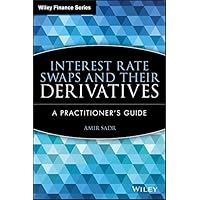 Interest Rate Swaps and Their Derivatives: A Practitioner's Guide (Wiley Finance Book 510) Interest Rate Swaps and Their Derivatives: A Practitioner's Guide (Wiley Finance Book 510) Hardcover Kindle Digital
