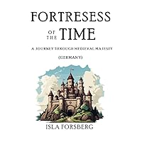 Fortresses of Time: A Journey Through Medieval Majesty (Germany): Explore the Grandeur of Historic Castles and Palaces (Full-color Travel Guide) (Enchanted Realms: The Fairy-Tale Castle of Europe)