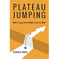 Plateau Jumping: What to Change When Change Is What You Want Plateau Jumping: What to Change When Change Is What You Want Paperback Kindle Hardcover