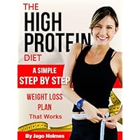 The High Protein Diet (A Simple Step By Step Weight Loss Plan That Works) The High Protein Diet (A Simple Step By Step Weight Loss Plan That Works) Kindle