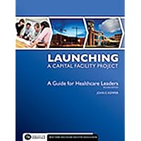 Launching a Capital Facility Project: A Guide for Healthcare Leaders, Second Edition (Executive Essentials) Launching a Capital Facility Project: A Guide for Healthcare Leaders, Second Edition (Executive Essentials) Paperback Mass Market Paperback