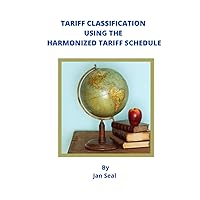 Tariff Classification Using the Harmonized Tariff Schedule Tariff Classification Using the Harmonized Tariff Schedule Paperback