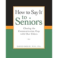 How to Say It to Seniors: Closing the Communication Gap with Our Elders How to Say It to Seniors: Closing the Communication Gap with Our Elders Paperback Kindle