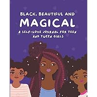 Black Beautiful and Magical: A Self Love Journal with Prompts for Black Teen and Tween Girls to Encourage Positive Self Image and Self-Worth Black Beautiful and Magical: A Self Love Journal with Prompts for Black Teen and Tween Girls to Encourage Positive Self Image and Self-Worth Paperback