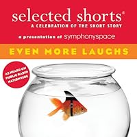 Selected Shorts: Even More Laughs (Selected Shorts: A Celebration of the Short Story) Selected Shorts: Even More Laughs (Selected Shorts: A Celebration of the Short Story) Audible Audiobook Audio CD