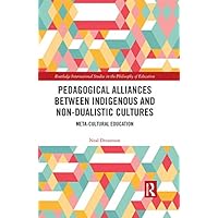 Pedagogical Alliances between Indigenous and Non-Dualistic Cultures: Meta-Cultural Education (Routledge International Studies in the Philosophy of Education) Pedagogical Alliances between Indigenous and Non-Dualistic Cultures: Meta-Cultural Education (Routledge International Studies in the Philosophy of Education) Kindle Paperback Hardcover