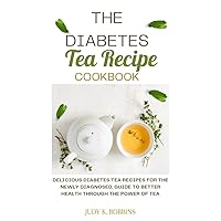 The Diabetes Tea Recipe cookbook: Delicious Diabetes Tea Recipes for the Newly Diagnosed, Guide to Better Health Through the Power of Tea The Diabetes Tea Recipe cookbook: Delicious Diabetes Tea Recipes for the Newly Diagnosed, Guide to Better Health Through the Power of Tea Kindle Paperback