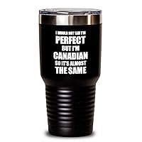 Canadian Tumbler Funny Canada Gift Idea For Men Women Pride Quote I'm Perfect Coffee Tea Insulated Cup With Lid Black 30 Oz