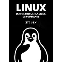 Linux Scripts Shell et la Ligne de commande: Principes de Base de L'utilisation de 50 Commandes Essentielles avec des Exemples (French Edition)
