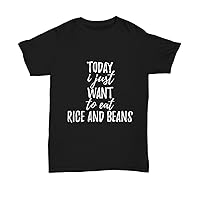 Today I Just Want to Eat Rice and Beans T-Shirt Saying Funny Gift Idea Unisex Tee