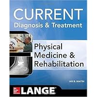 Current Diagnosis and Treatment Physical Medicine and Rehabilitation (Current Diagnosis & Treatment) Current Diagnosis and Treatment Physical Medicine and Rehabilitation (Current Diagnosis & Treatment) Paperback