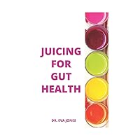 JUICING FOR GUT HEALTH: Highly Nutritious Juicing Recipes To Treat Digestive Disorders, Juicing For Leaky Guts And Juicing For IBS JUICING FOR GUT HEALTH: Highly Nutritious Juicing Recipes To Treat Digestive Disorders, Juicing For Leaky Guts And Juicing For IBS Hardcover